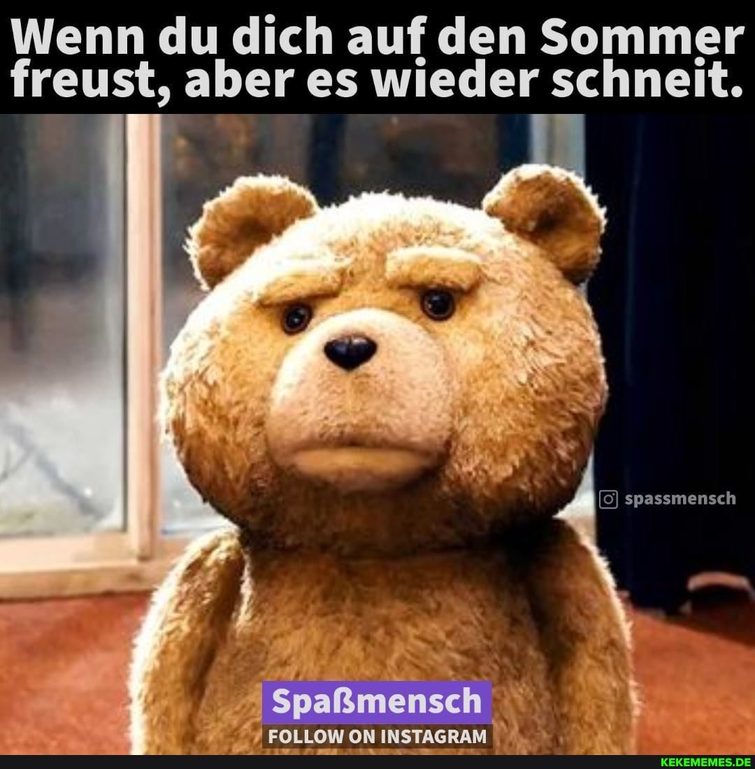 Wenn du dich auf den Sommer freust, aber es wieder schneit.
spassmensch
Spaßmensch
EOI ON INSTAGRAM
