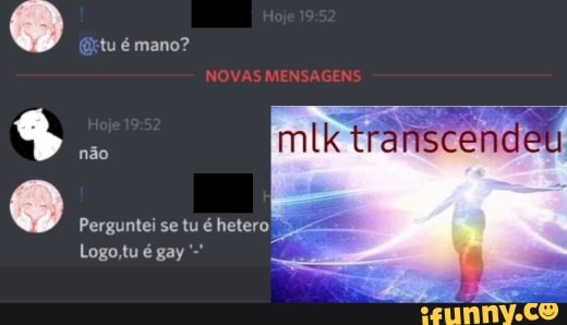 tu é mano?
não
Perguntei se tu é hetero
Logo é gay