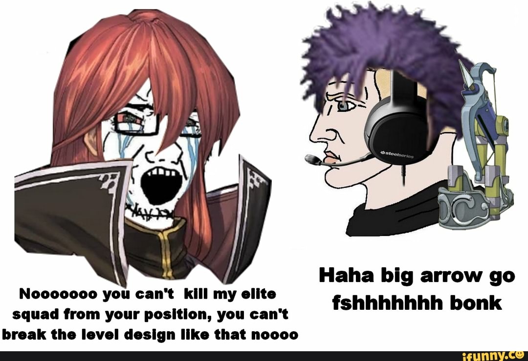 Haha big arrow go
No000000 you can't kill my elite
squad from your position, you can't
fshhhhhhh bonk
break the level design like that noooo