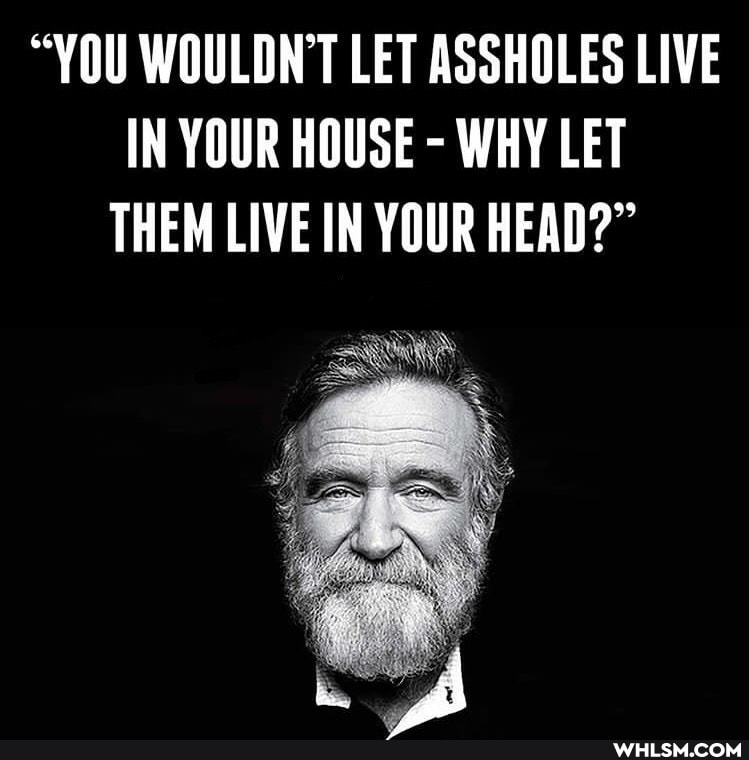"YOU WOULDN'T LET ASSHOLES LIVE IN YOUR HOUSE - WHY LET THEM LIVE IN YOUR HEAD?"