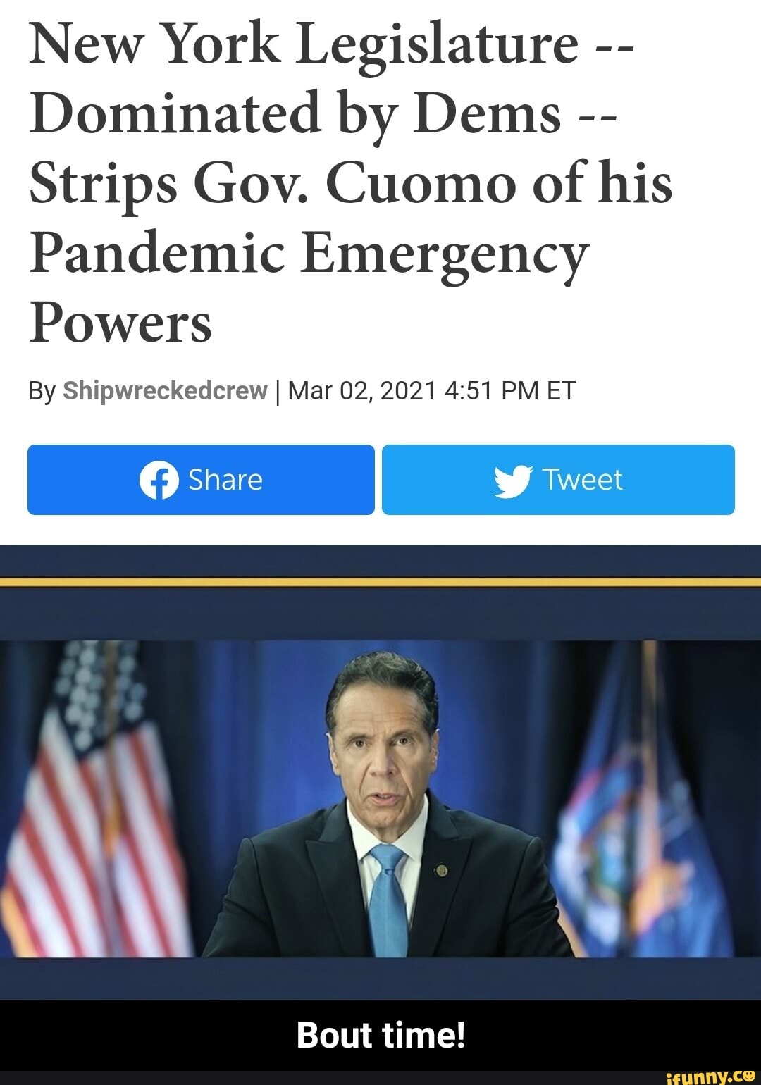 New York Legislature
Dominated by Dems
Strips Gov. Cuomo of his
Pandemic Emergency
Powers
By Shipwreckedcrew I Mar 02, 2021 PM ET
I Share Tweet
dh
Bout time! - Bout time!