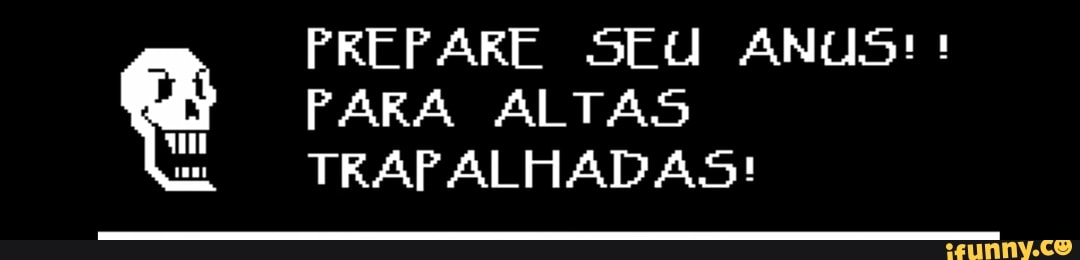 PREPARE SEU ANUS! q PARA ALTAS
TRAPALHADAS!