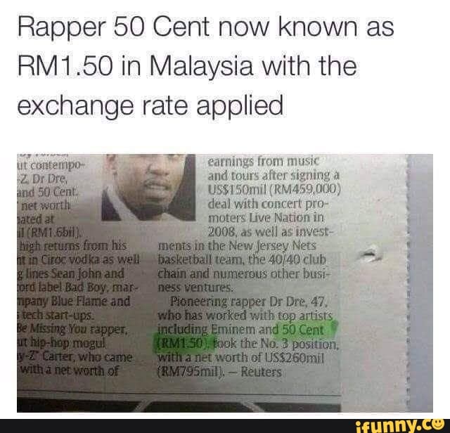 Rapper 50 Cent now known as
RM1.50 in Malaysia with the
exchange rate applied