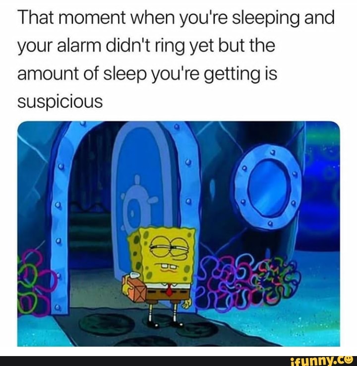 That moment when you‘re sleeping and your alarm didn't ring yet but the