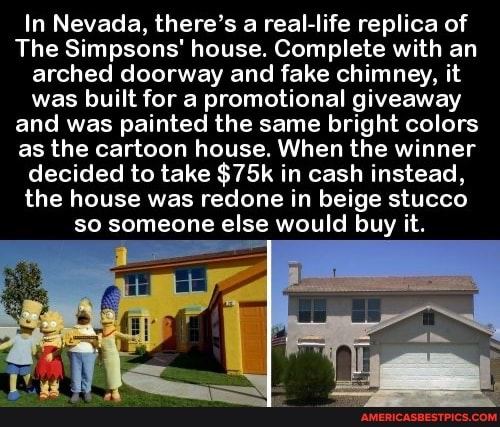 In Nevada, there's a real-life replica of The Simpsons' house. Complete  with an arched doorway