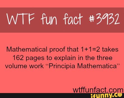 Mathematical Proof That 1 1 2 Takes 162 Pages To Explain In The Three Volume Work Principia Mathematica Wtffunfact Com Ifunny