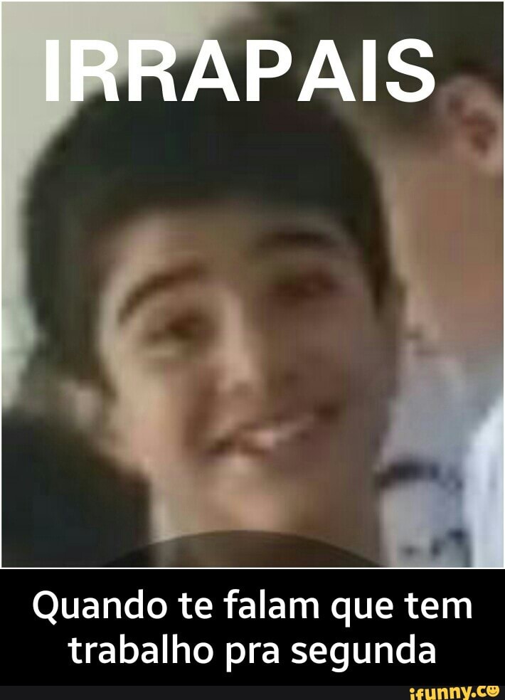 Quando te falam que tem
trabalho pra segunda - Quando te falam que tem trabalho pra segunda
