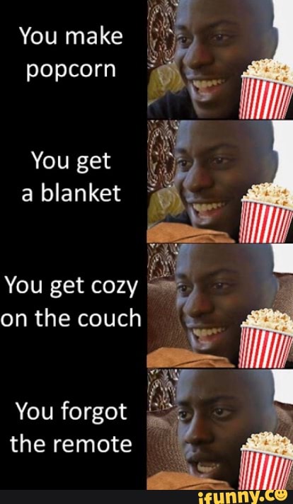 You make
popcorn
a blanket