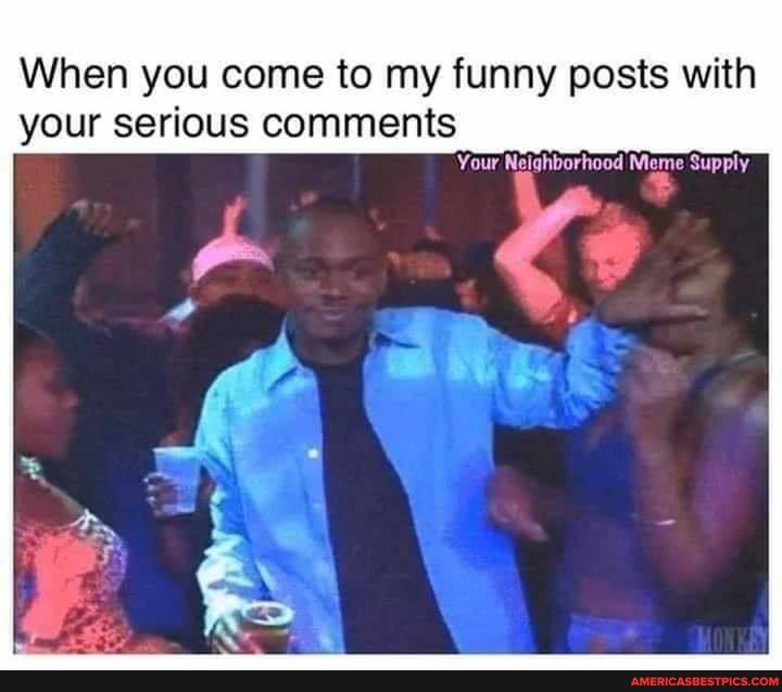 When you come to my funny posts with your serious comments
Your Neighborhood Meme Supply
wig.