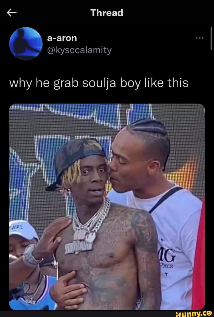 Thread a-aron why he grab soulja boy like this - iFunny