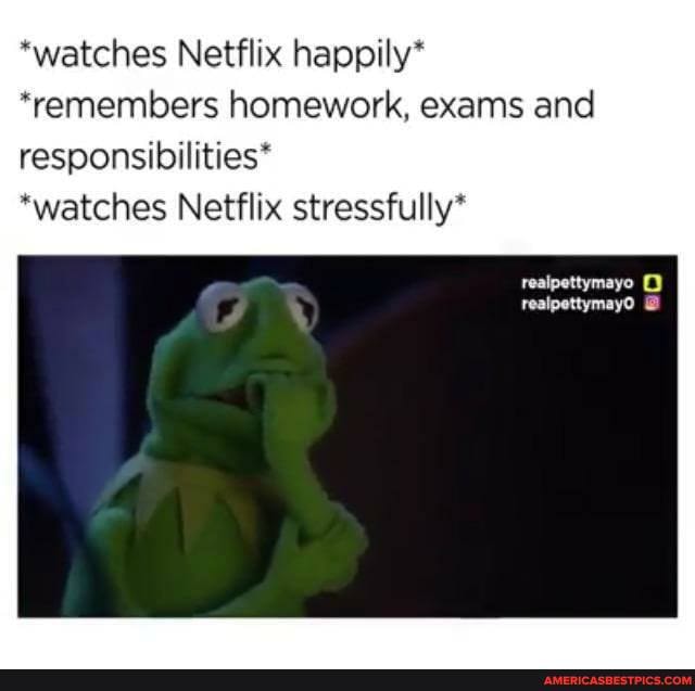 *watches Netflix happily*
*remembers homework, exams and responsibilities*
realpettymayo
realpettymayO
"watches Netflix stressfully*