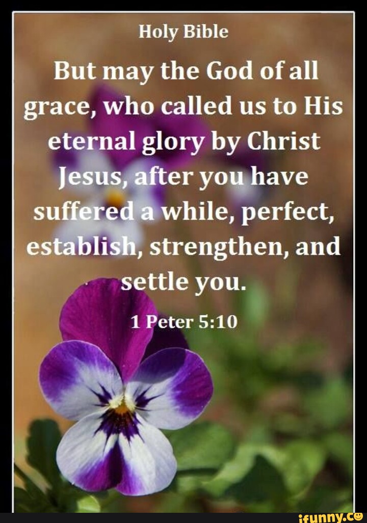 Holy Bible But may the God of all grace, who called us to His eternal ...
