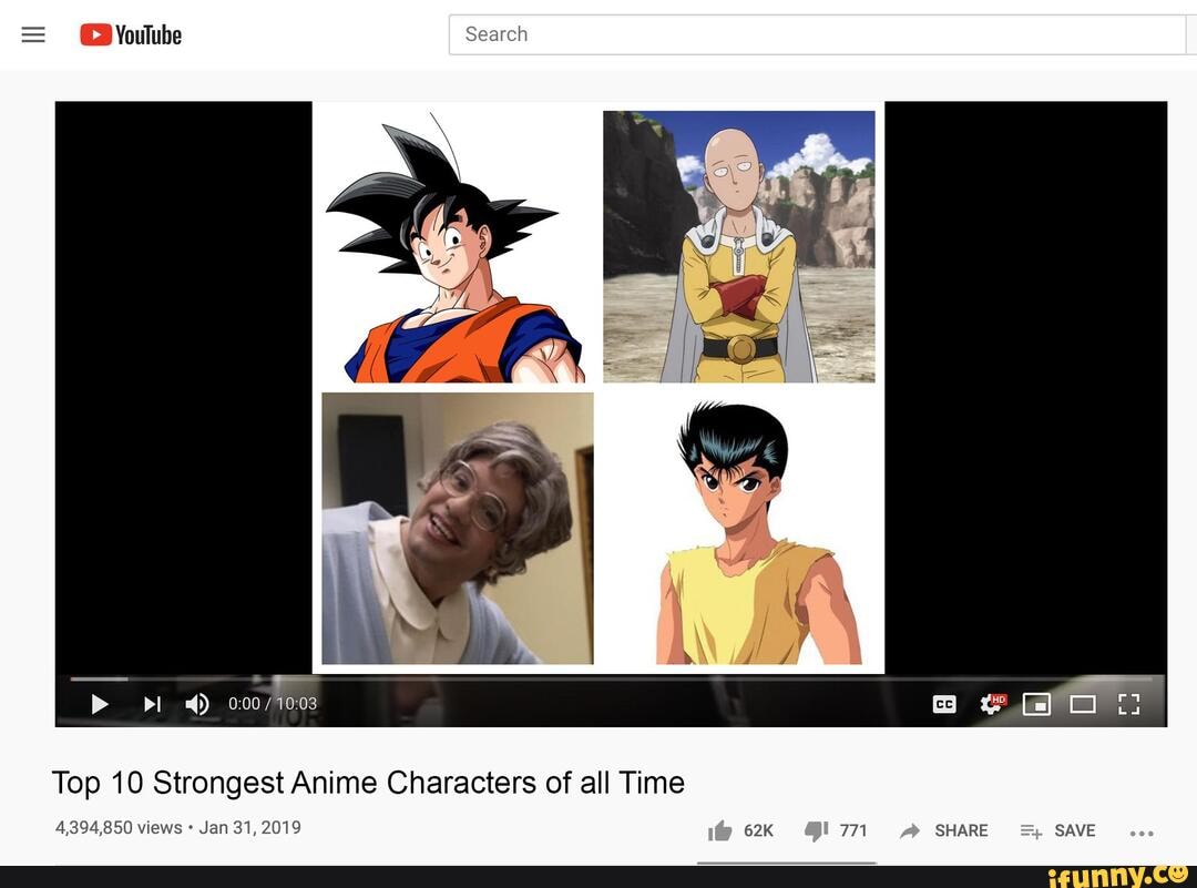 GPYoulube Search Top 10 Strongest Anime Characters of all Time 4,394,850  views Jan 31, 2019 771 SHARE SAVE 