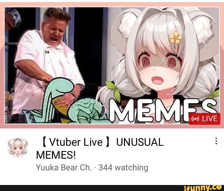 Vtuber Live UNUSUAL MEMES! Yuuka Bear Ch. 344 watching - iFunny