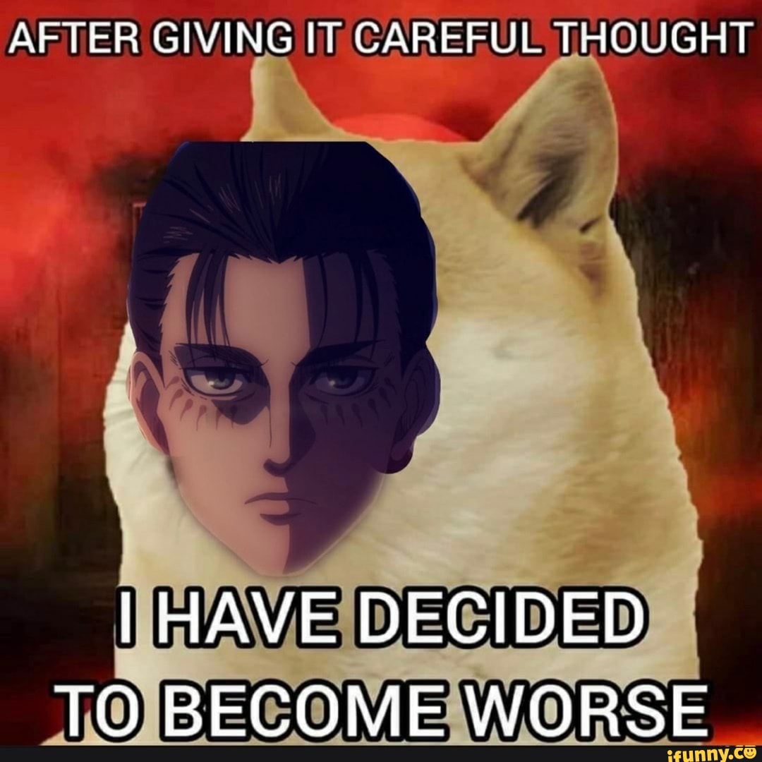 AFTER GIVING IT CAREFUL THOUGHT I HAVE DECIDED TO BECOME WORSE IFunny