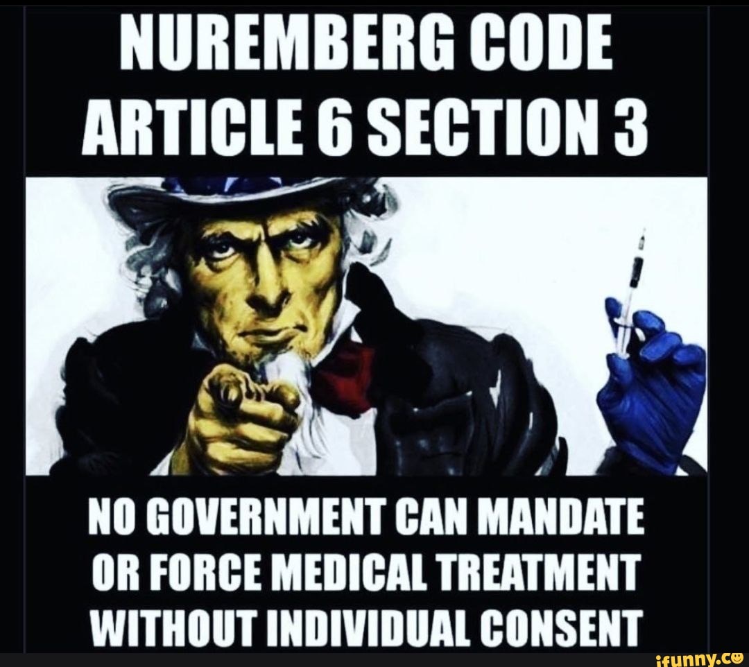 NUREMBERG CODE ARTICLE SECTION 3 NO GOVERNMENT CAN MANDATE OR FORCE MEDICAL  TREATMENT WITHOUT INDIVIDUAL CONSENT - )
