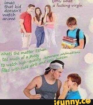 limao: CASE WIRE.
that kid ja
Fucking virgin
watch
anime I
ane
the
reali
to wate!
file
too pm