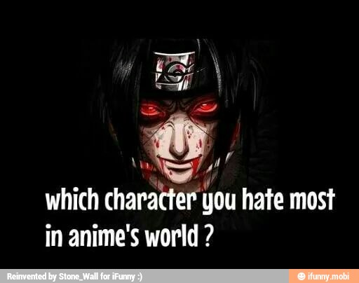 kl
which character' you hate most
in anime's world