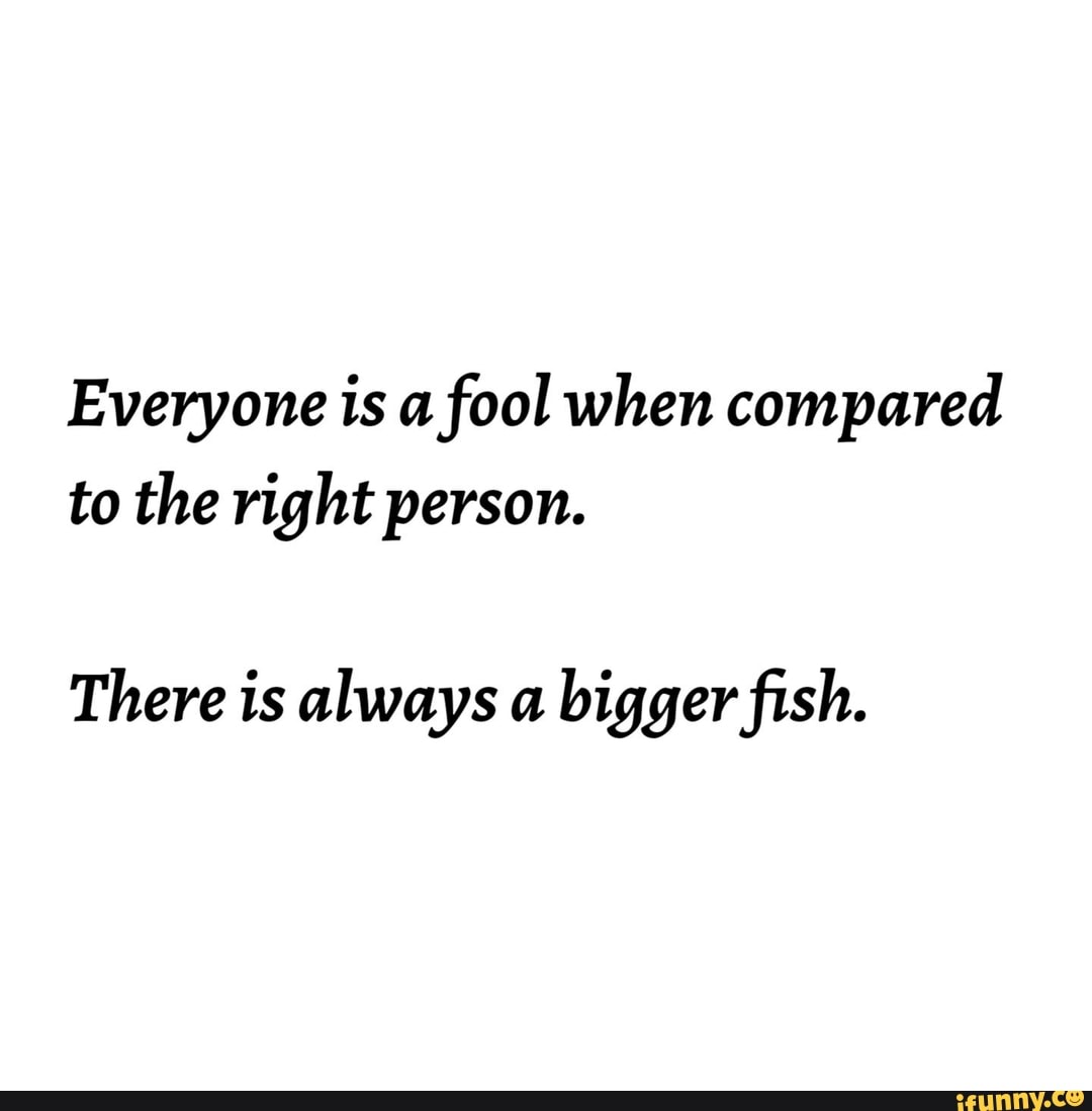 everyone-is-a-fool-when-compared-to-the-right-person-there-is-always-a