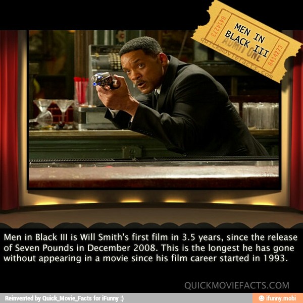 Men in Black Ill is Will Smith's first film in 3.5 years, since the release
of Seven Pounds in December 2008. This is the longest he has gone
without appearing in a movie since his film career started in 1993.