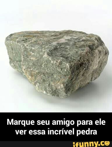 Marque seu amigo para ele
ver essa incrível pedra - Marque seu amigo para ele ver essa incrível pedra