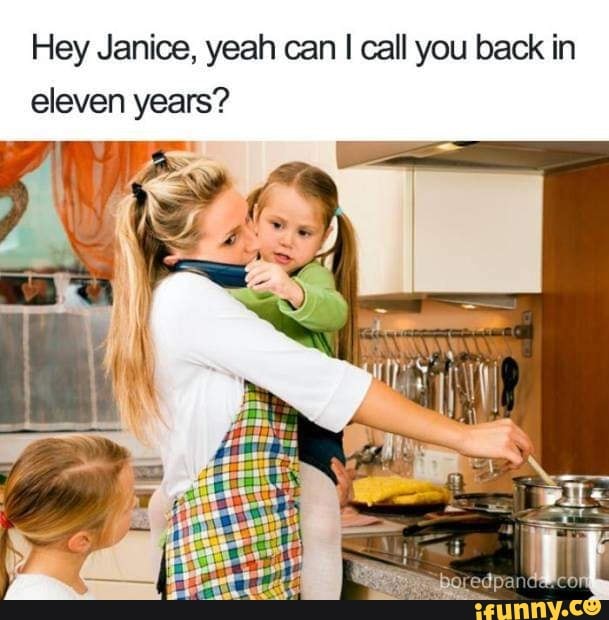 hey-janice-yeah-can-i-call-you-back-in-eleven-years-ifunny