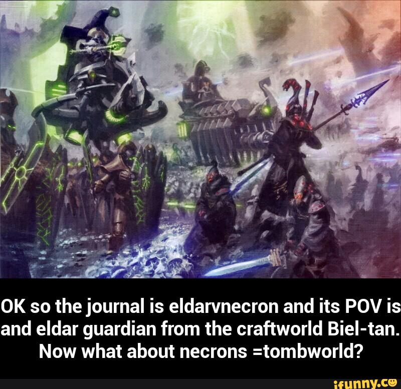OK so the journal is eldarvnecron and its POV is
and eldar guardian from the craftworld Biel-tan.
Now what about necrons =tombworld? - OK so the journal is eldarvnecron and its POV is and eldar guardian from the craftworld Biel-tan. Now what about necrons =tombworld?