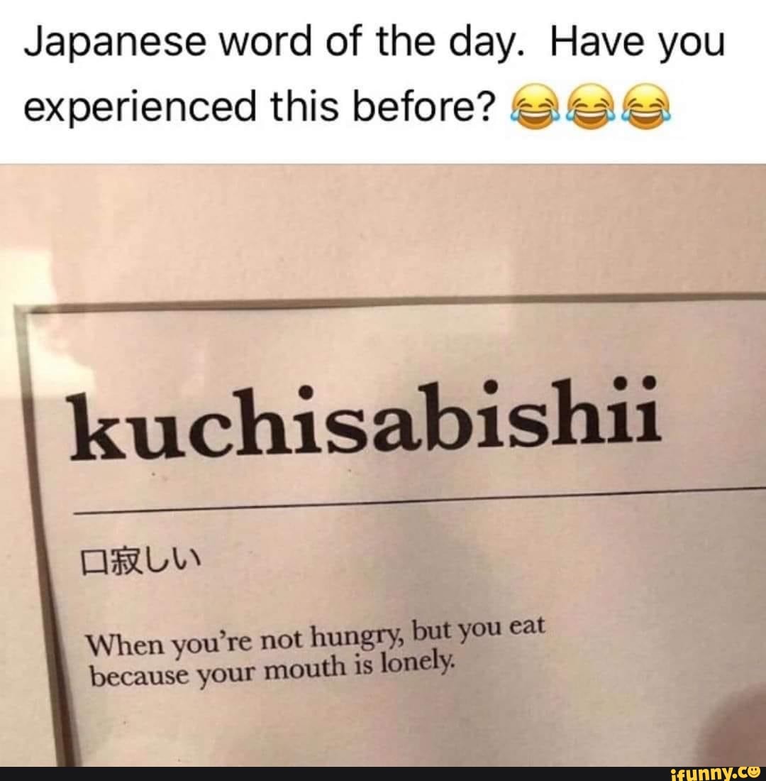 Japanese word of the day. Have you
experienced this before? Gs es
at
When you're not hungry, but you e
daa
your
mouth is
lonely.