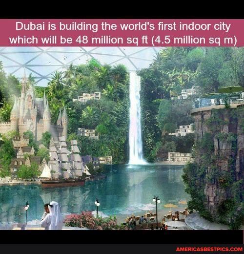 Dubai is building the world's first indoor city which will be 48 million sq ft (4.5 million sq m)