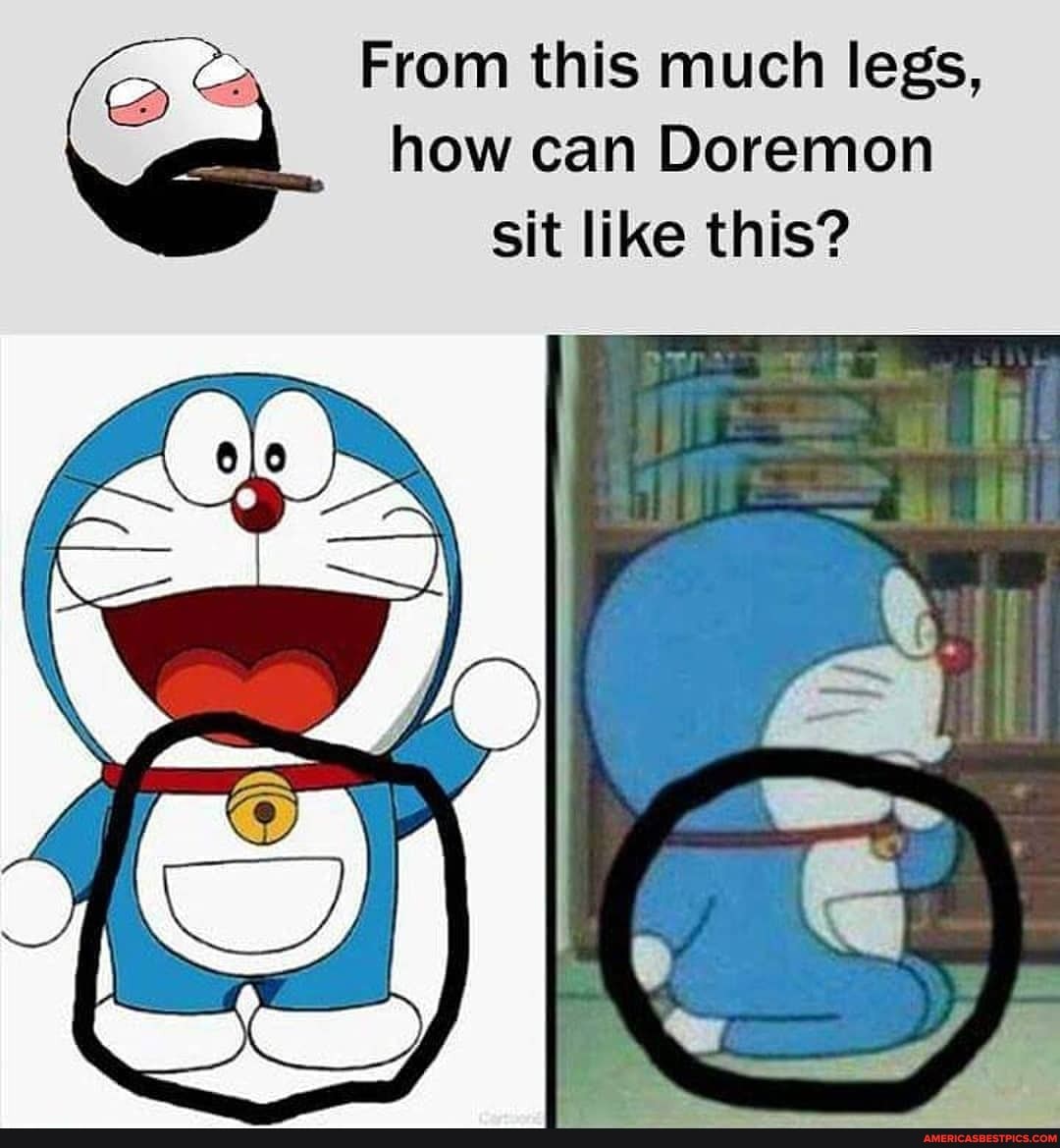 From this much legs, how can Doremon
sit like this?