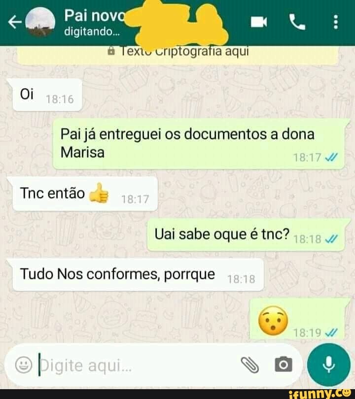 Pai nova
digitando...
& Texto criptografia aqui
Oi
Pai já entreguei os documentos a dona
Marisa
Tnc então
Uai sabe oque é tnc?
Tudo Nos conformes, porque
Pigite aqui...