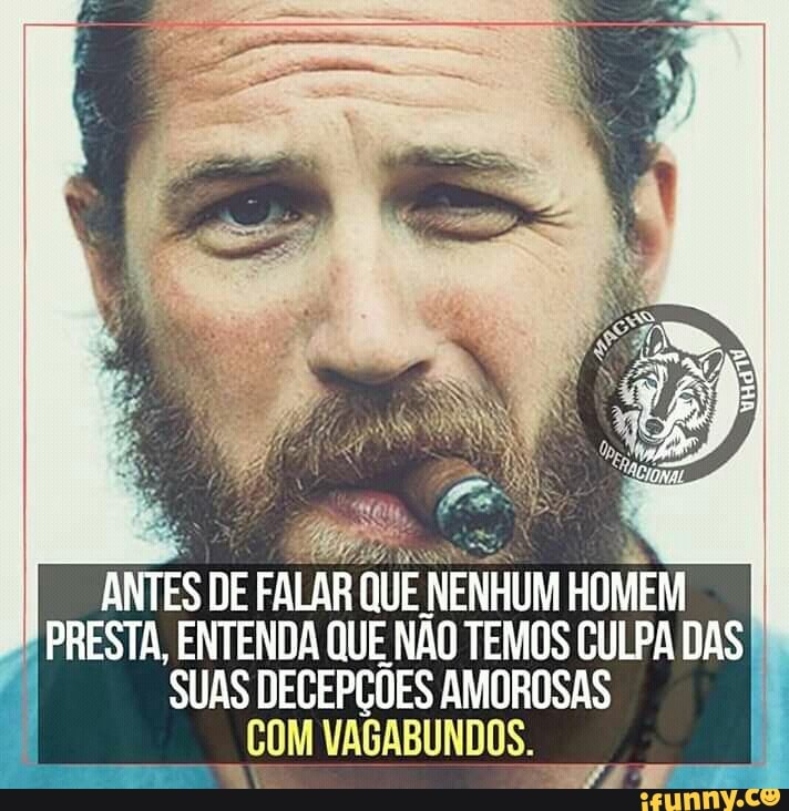 PRESTA, ENTENDA QUE NÃO TEMOS CULPA DAS I
SUAS DECEPÇÕES AMOROSAS E
COMVAGABUNDOS.
