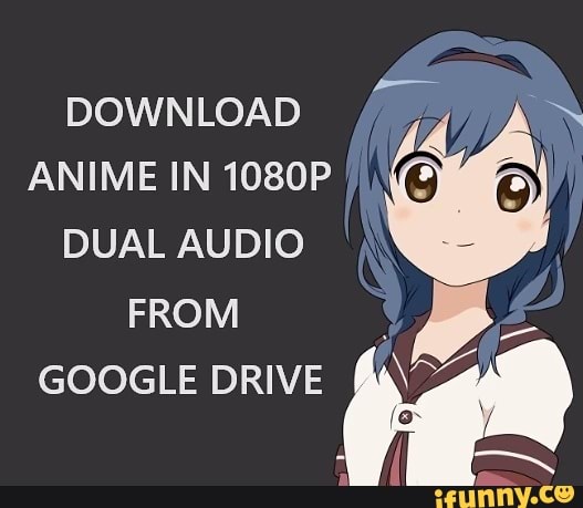 DOWNLOAD ANIME IN 1080P DUAL AUDIO FROM GOOGLE DRIVE 