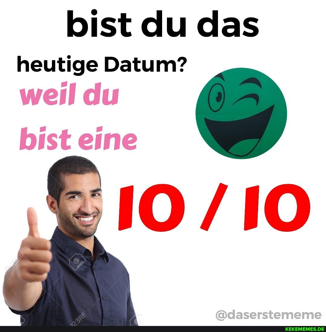bist du das
heutige Datum? weil du bist eine
adaserstememe