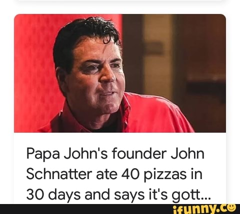 Papa John's founder John Schnatter ate 4O pizzas in 30 days and says it ...