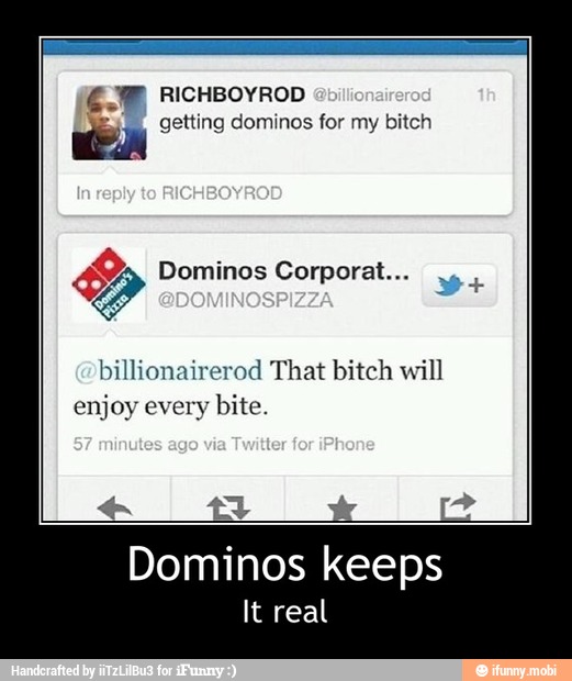 É getting dominos for my bitch Dominos Corporat...
billionairerod That bitch will
enjoy every bite.
Dominos keeps
It real - Dominos keeps
It real