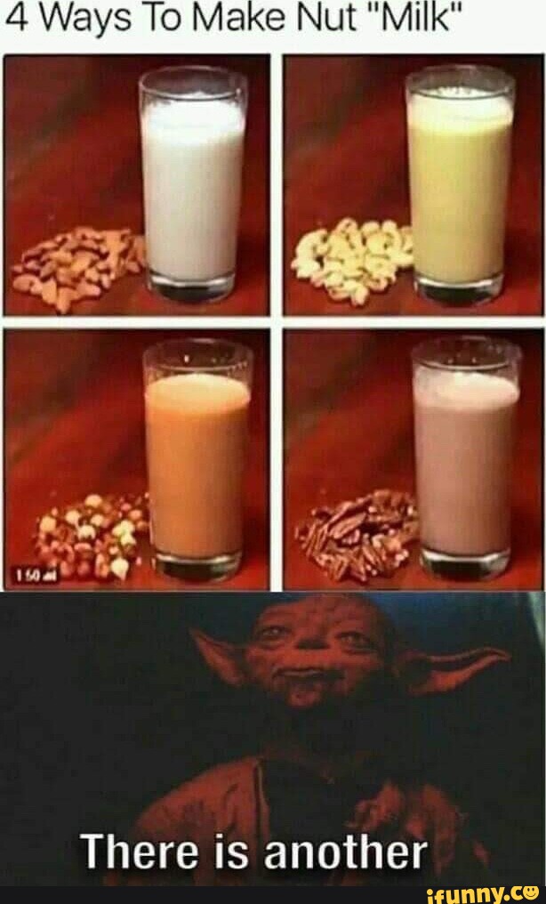 4 Ways To Make Nut Milk There Is Another Ifunny 