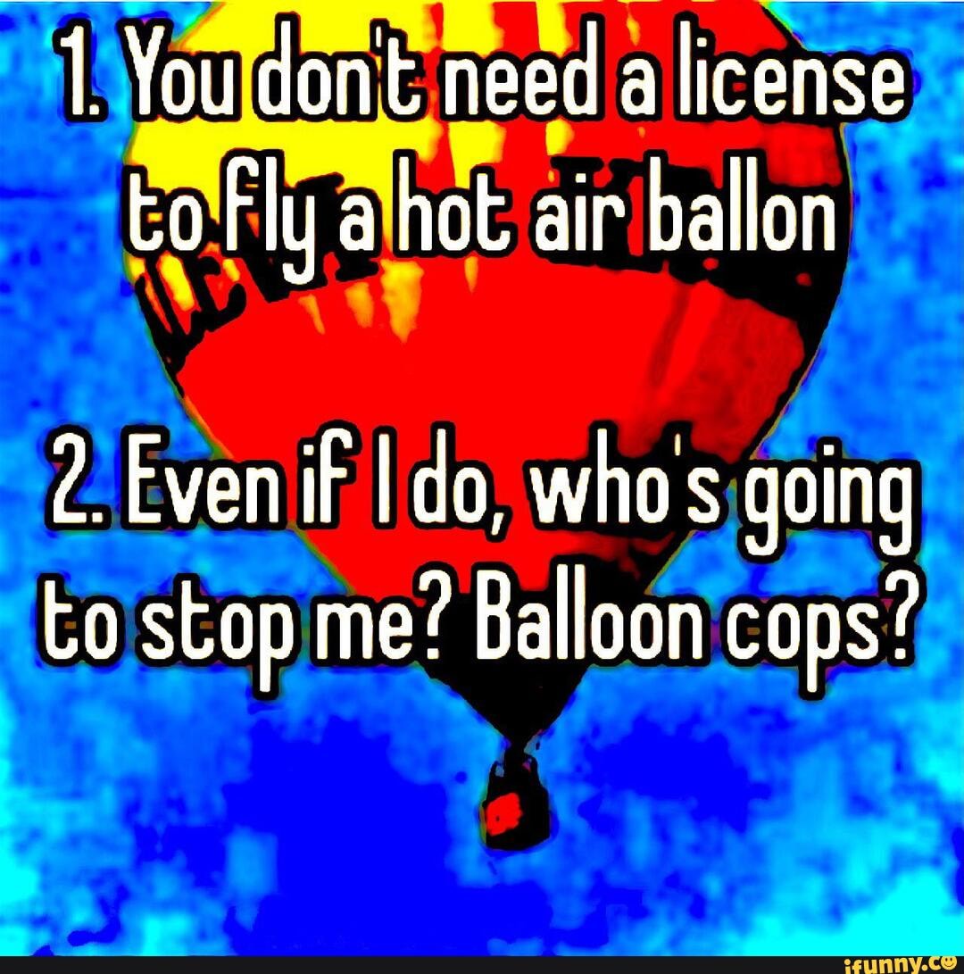 You don't need a license to Fly a hot air ballon 2. Even if do, whos