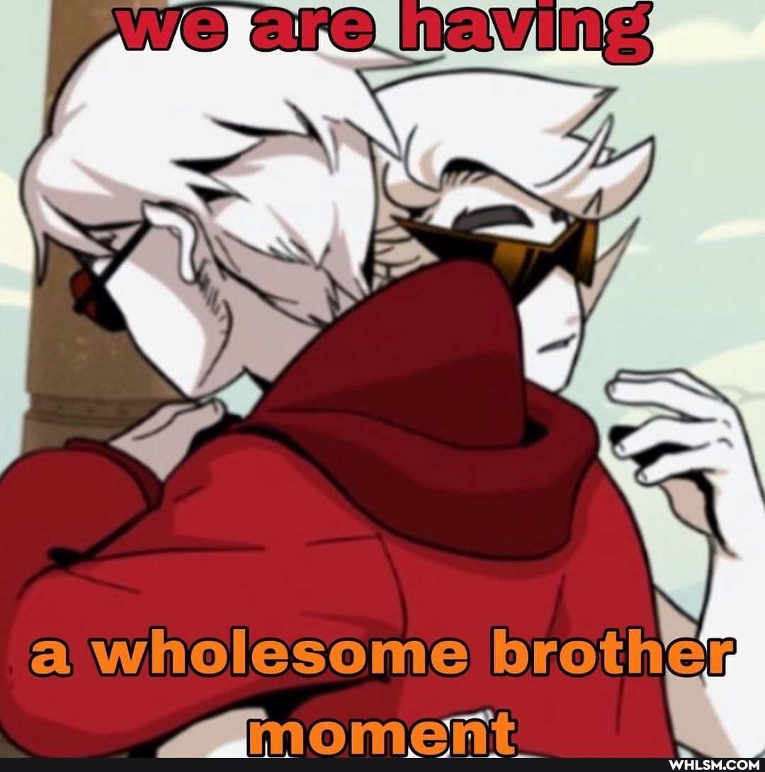 are
ala
a wholesome brother
am ant