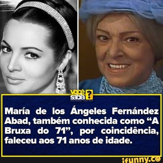Maria de los Angeles Fernández
Abad, também conhecida como "A
Bruxa do 71", por coincidência, faleceu aos 71 anos de idade.