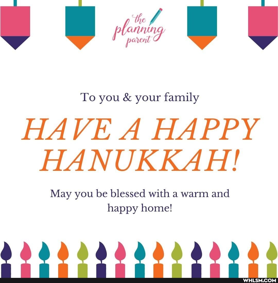 'he
To you & your family
HAVE Al HAPPY HANUKKAH!
May you be blessed with a warm and happy home!