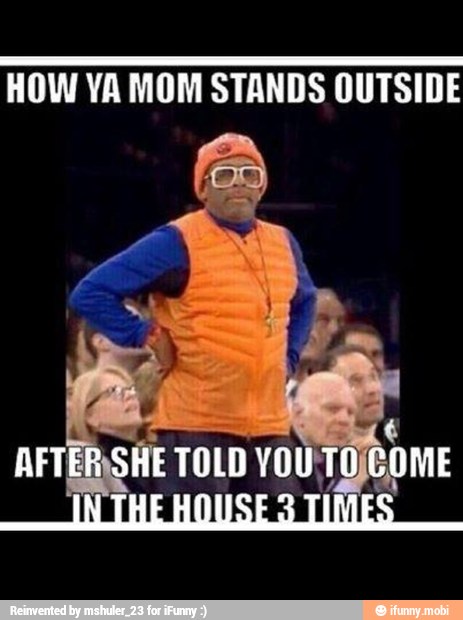 HOW YA MOM STANDS OUTSIDE
e
AFTER)SHE TOLD YOU TOJCOME
NTHEHO y
