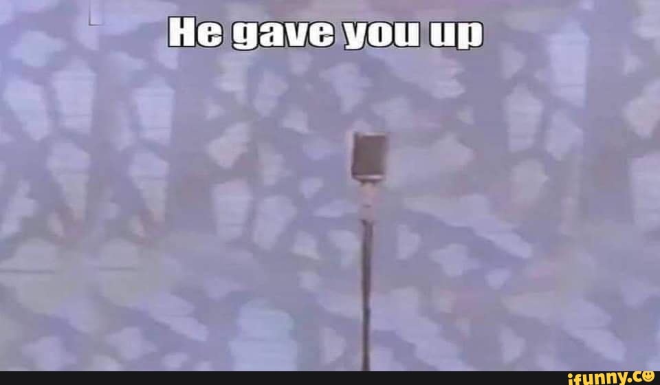 He gave you up