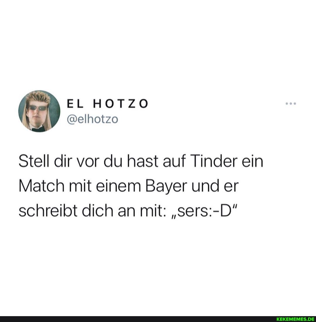 Stell dir vor du hast auf Tinder ein
Match mit einem Bayer und er schreibt dich an mit: