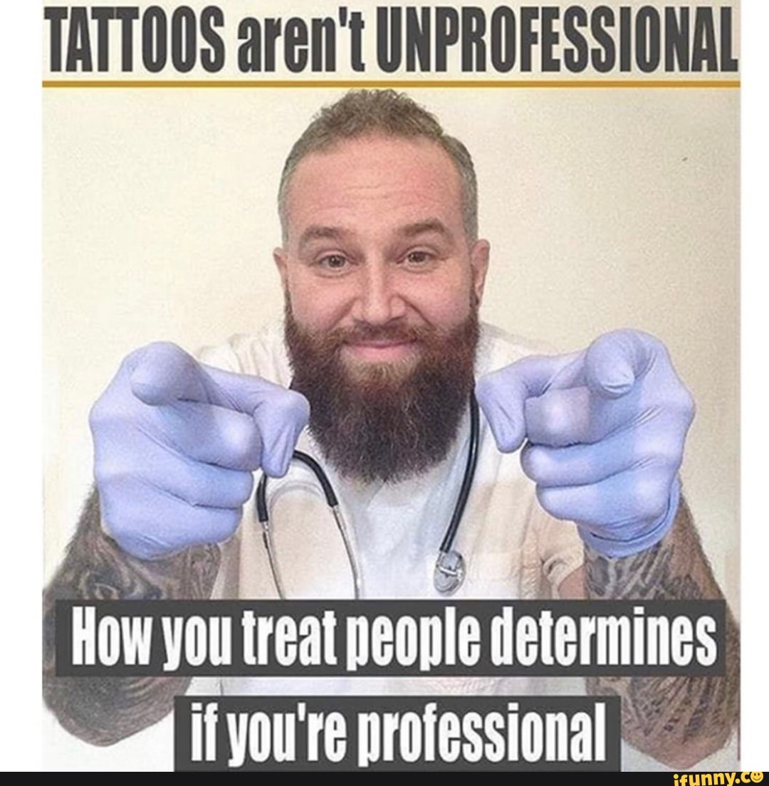TATTOOS aren't UNPROFESSIONAL HOw you treat neople if you're professional,  