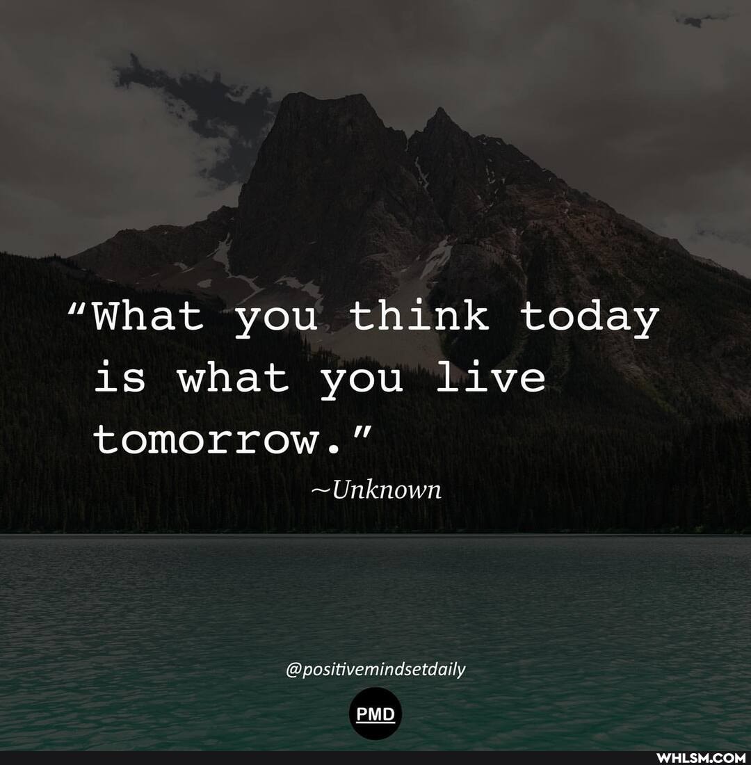 "What you think today is what you live tomorrow."
~Unknown
@positivemindsetdaily
PMD
