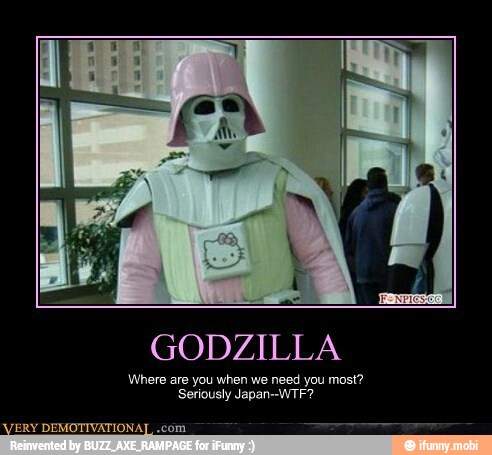GODZILLA
Where are you when we need you most?
Seriously Japan-WTF?