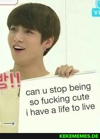 can u stop being go fucking cute have a life to live