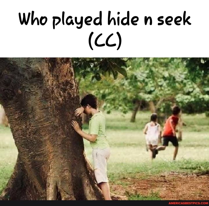 Who played hide n seek
(CC)