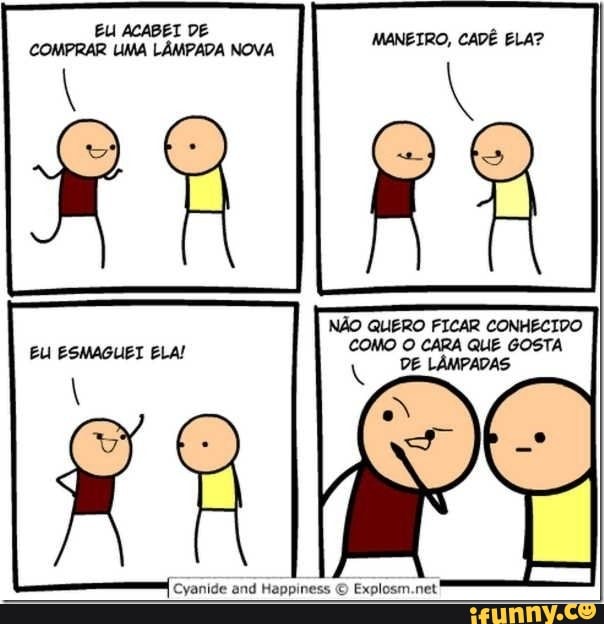 NÃO QUERO FICAR CONHECIDO
COMO O CARA QUE GOSTA
Cyanide and Happiness © Explosm.net